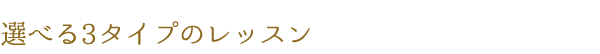 選べる3タイプのレッスン